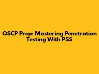 OSCP Prep: Mastering Penetration Testing With PSS