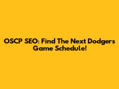 OSCP SEO: Find The Next Dodgers Game Schedule!