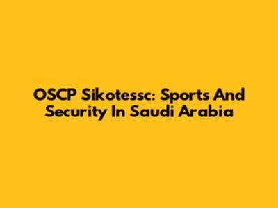 OSCP Sikotessc: Sports And Security In Saudi Arabia