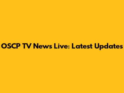 OSCP TV News Live: Latest Updates