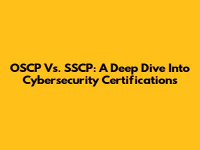 OSCP Vs. SSCP: A Deep Dive Into Cybersecurity Certifications