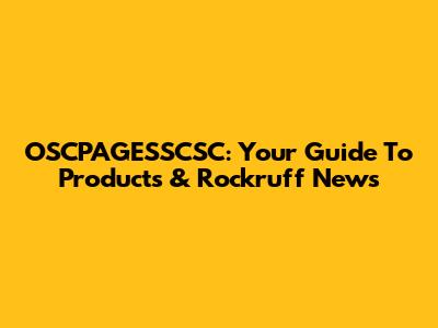 OSCPAGESSCSC: Your Guide To Products & Rockruff News