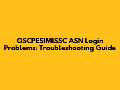 OSCPESIMISSC ASN Login Problems: Troubleshooting Guide