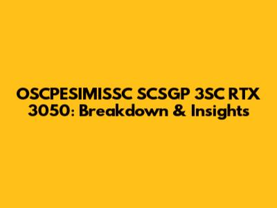 OSCPESIMISSC SCSGP 3SC RTX 3050: Breakdown & Insights