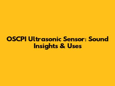 OSCPI Ultrasonic Sensor: Sound Insights & Uses