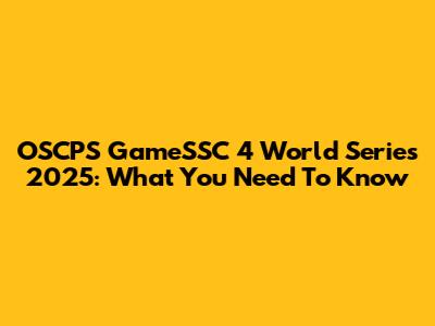 OSCPS GameSSC 4 World Series 2025: What You Need To Know