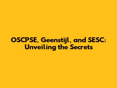 OSCPSE, Geenstijl, and SESC: Unveiling the Secrets