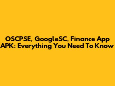 OSCPSE, GoogleSC, Finance App APK: Everything You Need To Know