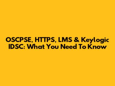 OSCPSE, HTTPS, LMS & Keylogic IDSC: What You Need To Know