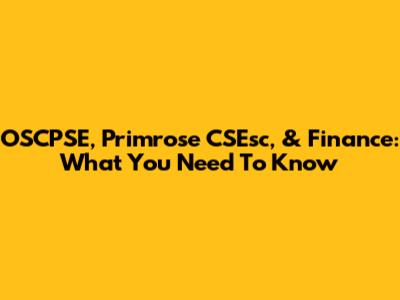 OSCPSE, Primrose CSEsc, & Finance: What You Need To Know
