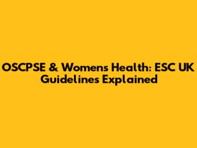 OSCPSE & Women's Health: ESC UK Guidelines Explained