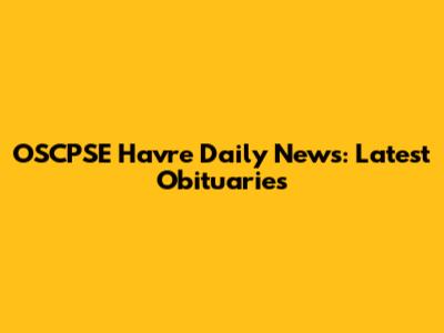 OSCPSE Havre Daily News: Latest Obituaries