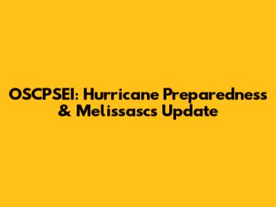 OSCPSEI: Hurricane Preparedness & Melissasc's Update