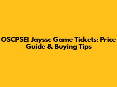 OSCPSEI Jayssc Game Tickets: Price Guide & Buying Tips