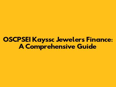 OSCPSEI Kayssc Jewelers Finance: A Comprehensive Guide