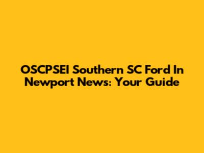 OSCPSEI Southern SC Ford In Newport News: Your Guide
