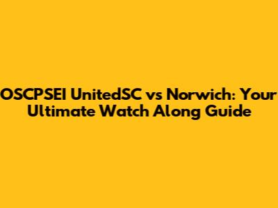 OSCPSEI UnitedSC vs Norwich: Your Ultimate Watch Along Guide