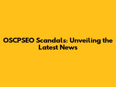 OSCPSEO Scandals: Unveiling the Latest News