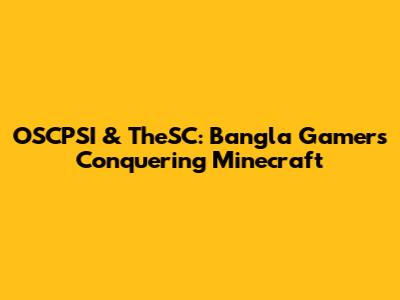 OSCPSI & TheSC: Bangla Gamers Conquering Minecraft