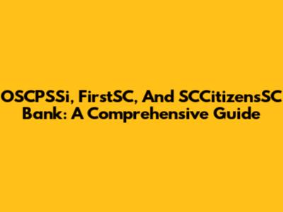 OSCPSSi, FirstSC, And SCCitizensSC Bank: A Comprehensive Guide