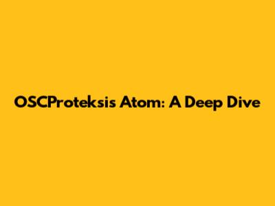OSCProteksis Atom: A Deep Dive