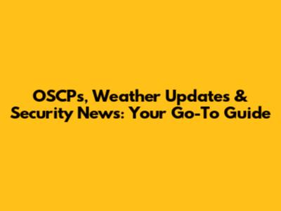 OSCPs, Weather Updates & Security News: Your Go-To Guide