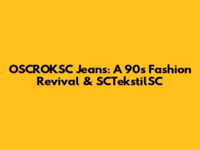 OSCROKSC Jeans: A 90s Fashion Revival & SCTekstilSC