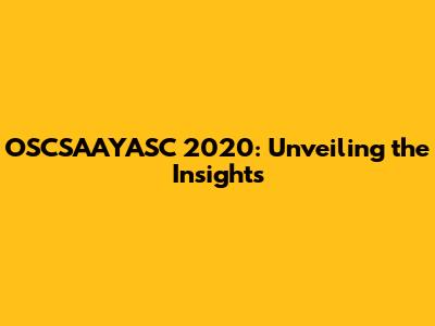 OSCSAAYASC 2020: Unveiling the Insights