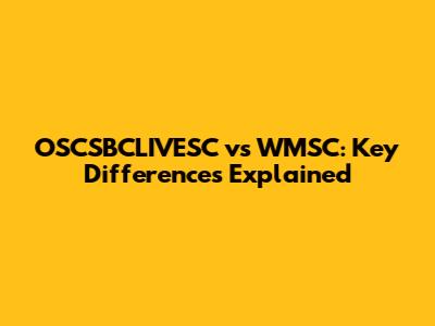 OSCSBCLIVESC vs WMSC: Key Differences Explained