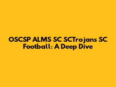 OSCSP ALMS SC SCTrojans SC Football: A Deep Dive
