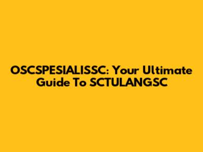 OSCSPESIALISSC: Your Ultimate Guide To SCTULANGSC