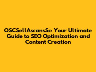 OSCSellAscansSc: Your Ultimate Guide to SEO Optimization and Content Creation