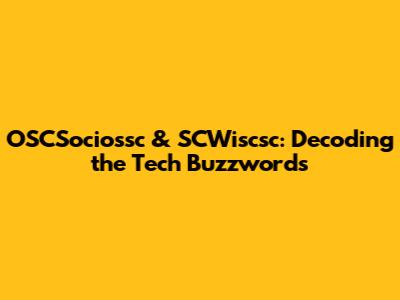 OSCSociossc & SCWiscsc: Decoding the Tech Buzzwords