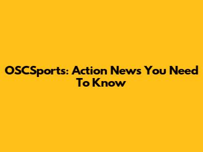 OSCSports: Action News You Need To Know
