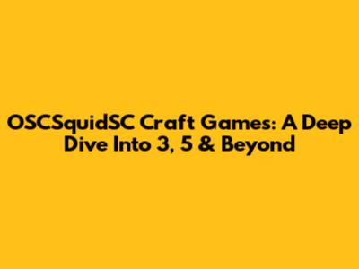 OSCSquidSC Craft Games: A Deep Dive Into 3, 5 & Beyond