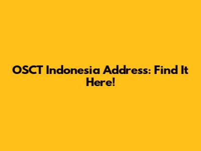 OSCT Indonesia Address: Find It Here!