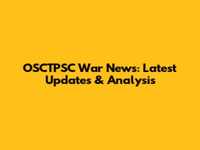 OSCTPSC War News: Latest Updates & Analysis
