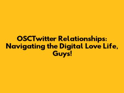 OSCTwitter Relationships: Navigating the Digital Love Life, Guys!