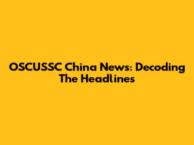 OSCUSSC China News: Decoding The Headlines