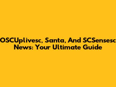OSCUplivesc, Santa, And SCSensesc News: Your Ultimate Guide