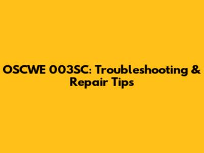 OSCWE 003SC: Troubleshooting & Repair Tips