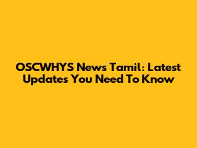 OSCWHYS News Tamil: Latest Updates You Need To Know