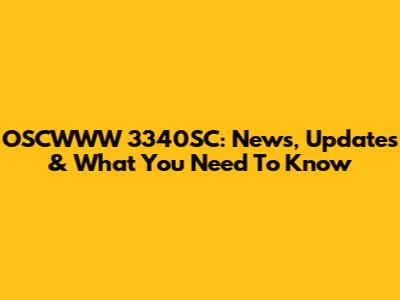 OSCWWW 3340SC: News, Updates & What You Need To Know