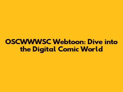 OSCWWWSC Webtoon: Dive into the Digital Comic World