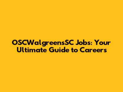 OSCWalgreensSC Jobs: Your Ultimate Guide to Careers