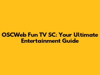 OSCWeb Fun TV SC: Your Ultimate Entertainment Guide