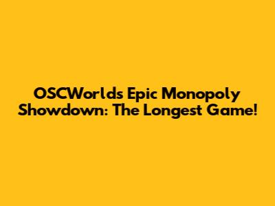 OSCWorld's Epic Monopoly Showdown: The Longest Game!