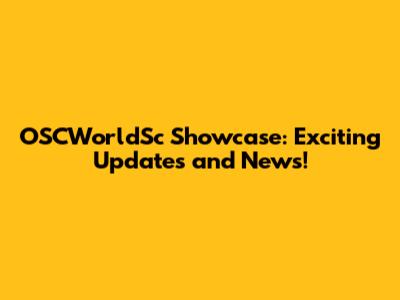 OSCWorldSc Showcase: Exciting Updates and News!