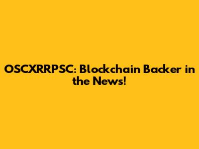 OSCXRRPSC: Blockchain Backer in the News!