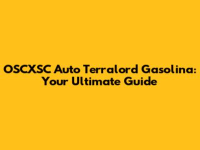 OSCXSC Auto Terralord Gasolina: Your Ultimate Guide